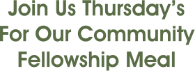Join Us Thursday’s For Our Community Fellowship Meal